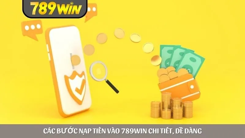 Các bước nạp tiền vào 789WIN chi tiết, dễ dàng