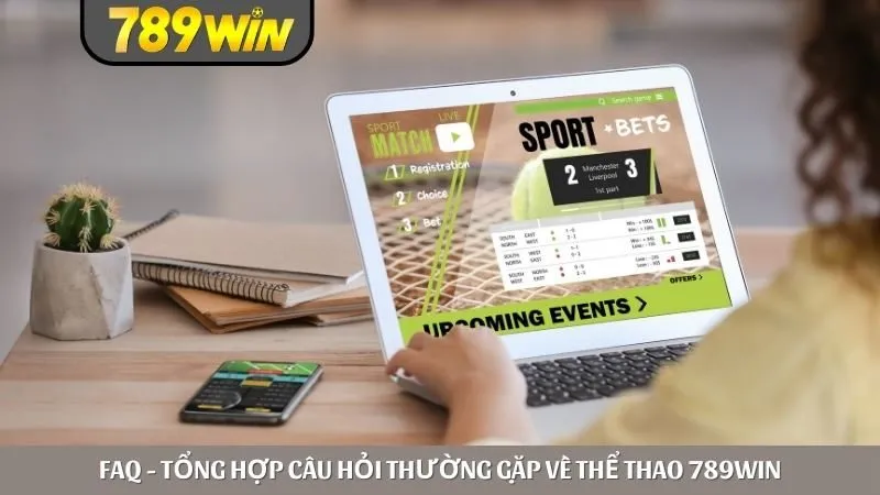 FAQ - Tổng hợp câu hỏi thường gặp về thể thao 789win