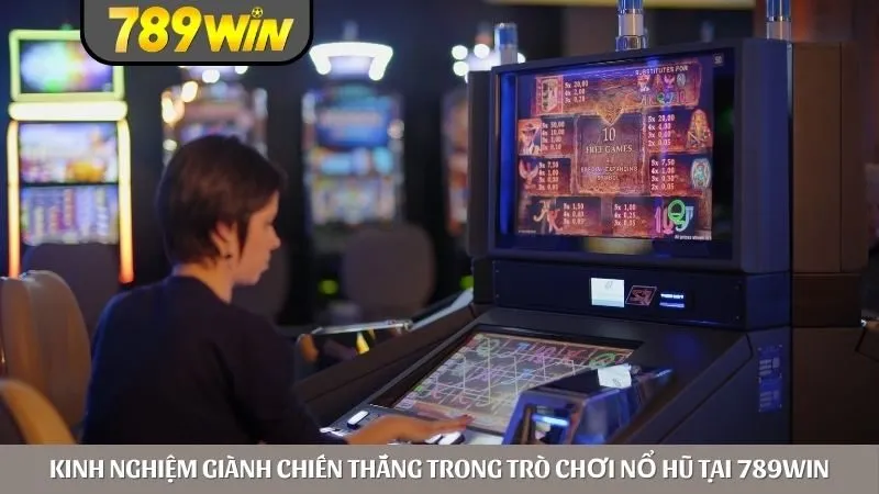 Kinh nghiệm giành chiến thắng trong trò chơi nổ hũ tại 789win