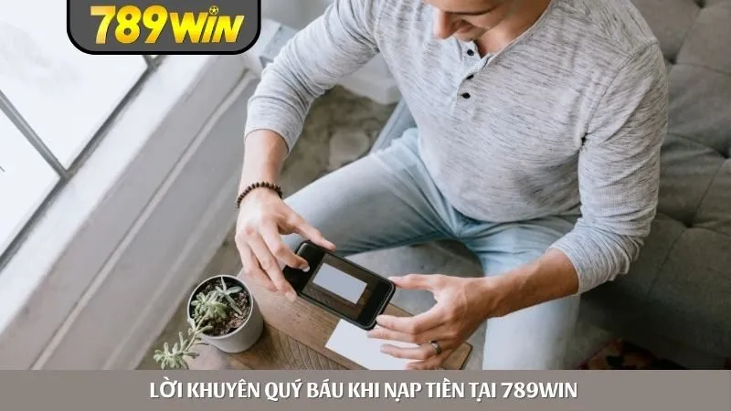 Lời khuyên quý báu khi nạp tiền tại 789WIN 