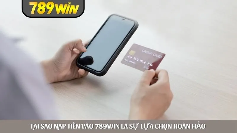 Tại sao nạp tiền vào 789WIN là sự lựa chọn hoàn hảo 