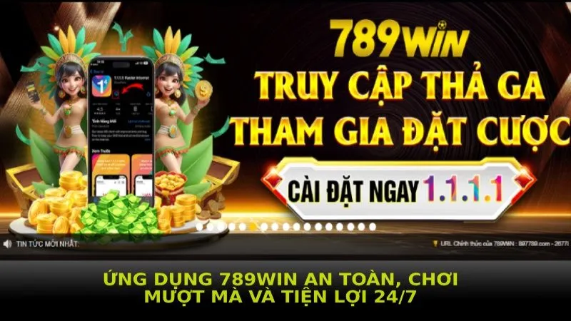 Ứng dụng 789win an toàn, chơi mượt mà và tiện lợi 24/7