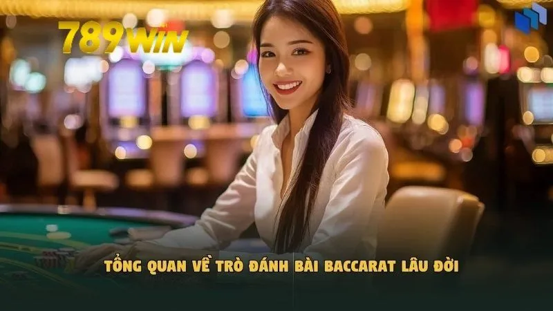 Tổng quan về trò đánh bài Baccarat lâu đời